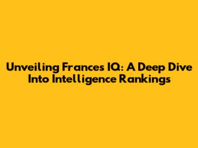 Unveiling France's IQ: A Deep Dive Into Intelligence Rankings