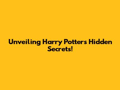 Unveiling Harry Potter's Hidden Secrets!