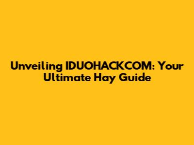 Unveiling IDUOHACKCOM: Your Ultimate Hay Guide
