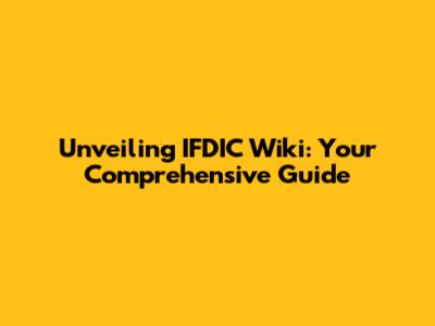 Unveiling IFDIC Wiki: Your Comprehensive Guide