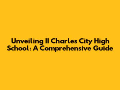 Unveiling II Charles City High School: A Comprehensive Guide