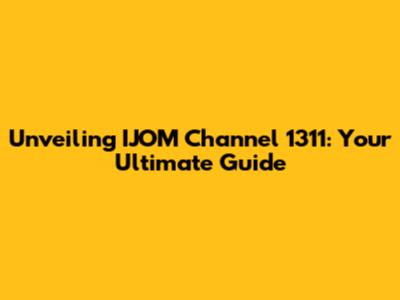 Unveiling IJOM Channel 1311: Your Ultimate Guide