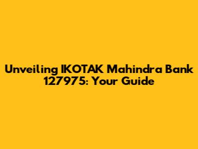 Unveiling IKOTAK Mahindra Bank 127975: Your Guide