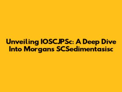 Unveiling IOSCJPSc: A Deep Dive Into Morgan's SCSedimentasisc