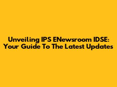 Unveiling IPS ENewsroom IDSE: Your Guide To The Latest Updates