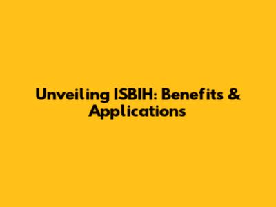 Unveiling ISBIH: Benefits & Applications