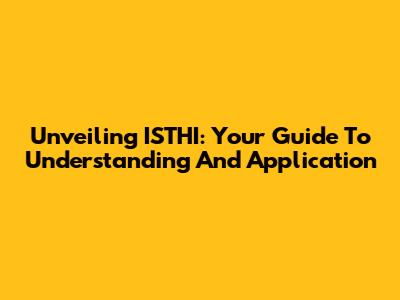 Unveiling ISTHI: Your Guide To Understanding And Application