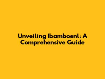 Unveiling Ibamboenl: A Comprehensive Guide