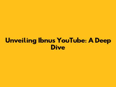 Unveiling Ibnu's YouTube: A Deep Dive