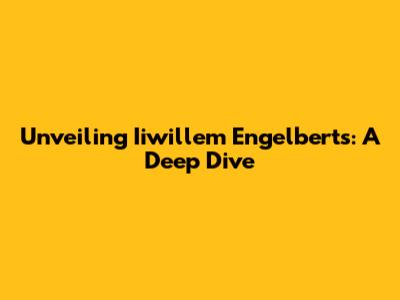 Unveiling Iiwillem Engelberts: A Deep Dive