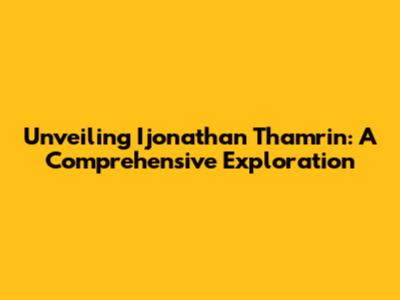 Unveiling Ijonathan Thamrin: A Comprehensive Exploration