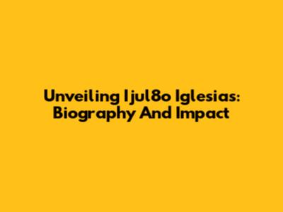 Unveiling Ijul8o Iglesias: Biography And Impact