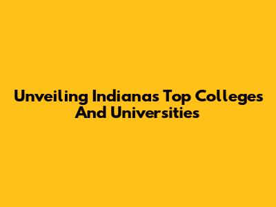 Unveiling Indiana's Top Colleges And Universities