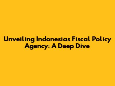Unveiling Indonesia's Fiscal Policy Agency: A Deep Dive