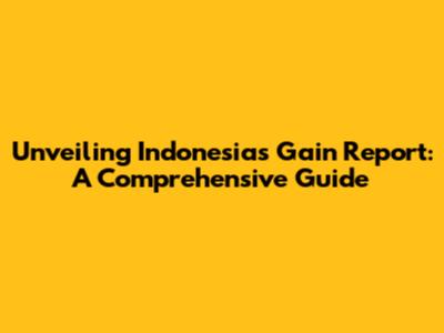 Unveiling Indonesia's Gain Report: A Comprehensive Guide