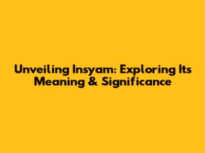 Unveiling Insyam: Exploring Its Meaning & Significance