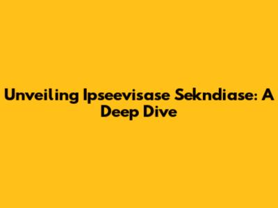 Unveiling Ipseevisase Sekndiase: A Deep Dive