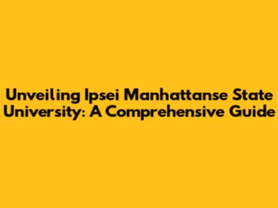 Unveiling Ipsei Manhattanse State University: A Comprehensive Guide