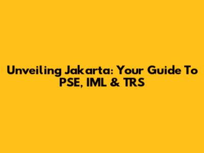 Unveiling Jakarta: Your Guide To PSE, IML & TRS