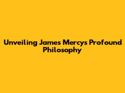 Unveiling James Mercy's Profound Philosophy
