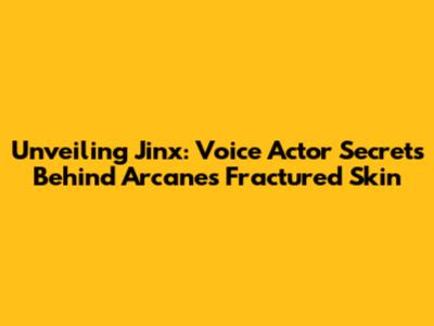 Unveiling Jinx: Voice Actor Secrets Behind Arcane's Fractured Skin