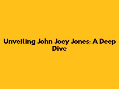 Unveiling John Joey Jones: A Deep Dive