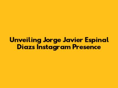 Unveiling Jorge Javier Espinal Diaz's Instagram Presence