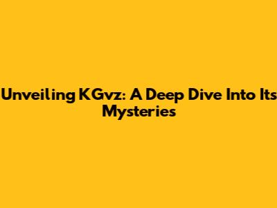Unveiling KGvz: A Deep Dive Into Its Mysteries
