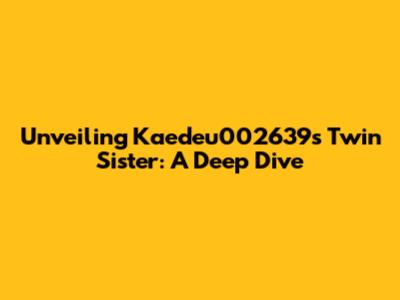 Unveiling Kaedeu002639's Twin Sister: A Deep Dive