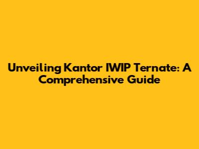 Unveiling Kantor IWIP Ternate: A Comprehensive Guide