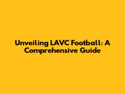 Unveiling LAVC Football: A Comprehensive Guide