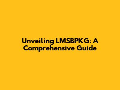 Unveiling LMSBPKG: A Comprehensive Guide