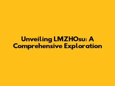 Unveiling LMZHOsu: A Comprehensive Exploration