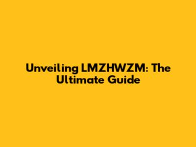Unveiling LMZHWZM: The Ultimate Guide