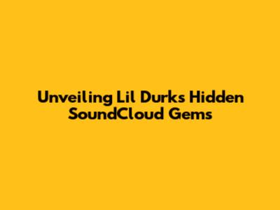 Unveiling Lil Durk's Hidden SoundCloud Gems