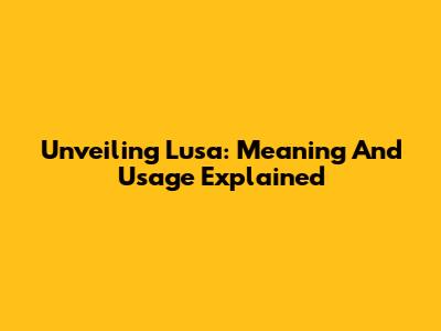 Unveiling Lusa: Meaning And Usage Explained