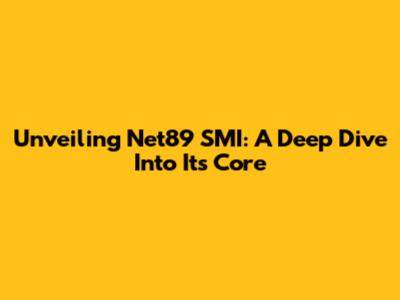 Unveiling Net89 SMI: A Deep Dive Into Its Core