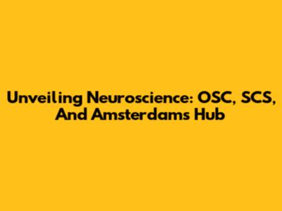 Unveiling Neuroscience: OSC, SCS, And Amsterdam's Hub