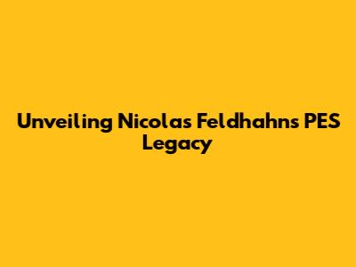 Unveiling Nicolas Feldhahn's PES Legacy