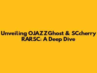 Unveiling OJAZZGhost & SCcherry RARSC: A Deep Dive