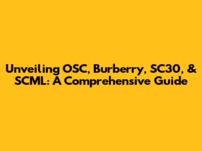 Unveiling OSC, Burberry, SC30, & SCML: A Comprehensive Guide