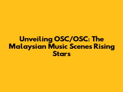 Unveiling OSC/OSC: The Malaysian Music Scene's Rising Stars