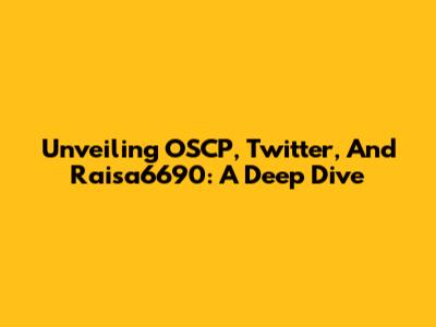 Unveiling OSCP, Twitter, And Raisa6690: A Deep Dive