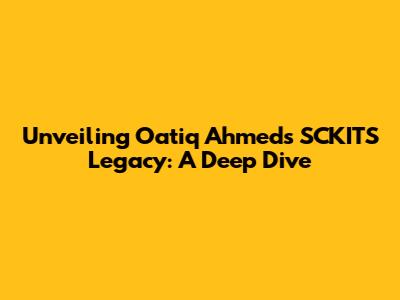 Unveiling Oatiq Ahmed's SCKITS Legacy: A Deep Dive