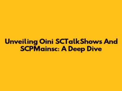 Unveiling Oini SCTalkShows And SCPMainsc: A Deep Dive