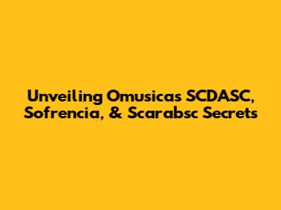 Unveiling Omusica's SCDASC, Sofrencia, & Scarabsc Secrets