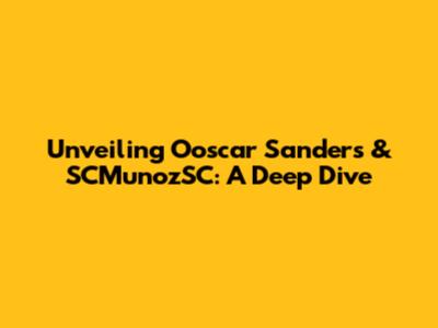 Unveiling Ooscar Sanders & SCMunozSC: A Deep Dive