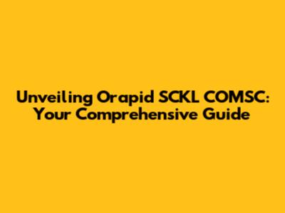 Unveiling Orapid SCKL COMSC: Your Comprehensive Guide