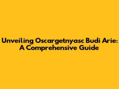 Unveiling Oscargetnyasc Budi Arie: A Comprehensive Guide