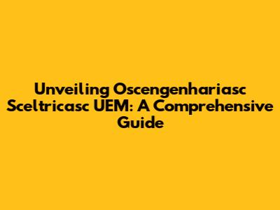 Unveiling Oscengenhariasc Sceltricasc UEM: A Comprehensive Guide